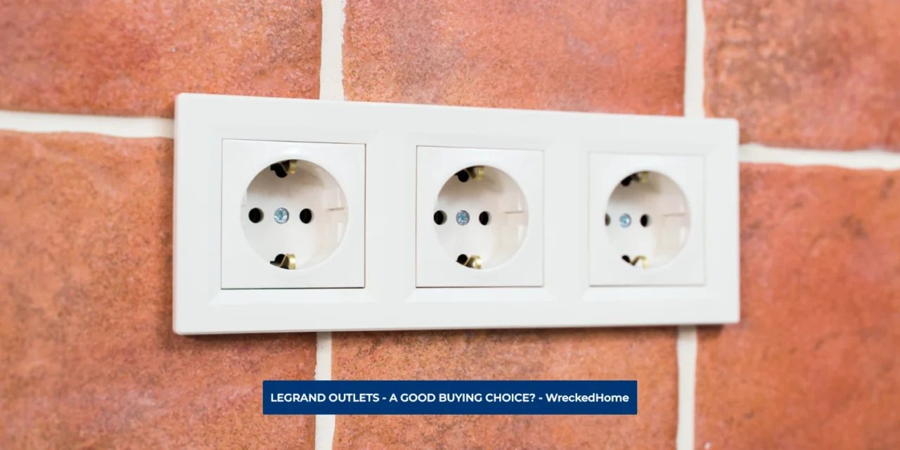 LEGRAND OUTLETS – A GOOD BUYING CHOICE?